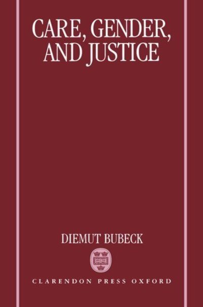 Care, Gender, and Justice - Bubeck, Diemut Elisabet (Lecturer in Political Theory, Department of Government, London School of Economics; and Jean Monnet Fellow, Lecturer in Political Theory, Department of Government, London School of Economics; and Jean Monnet Fellow, European Unive - Books - Oxford University Press - 9780198279907 - October 26, 1995