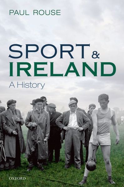 Cover for Rouse, Paul (Lecturer, School of History, Lecturer, School of History, University College Dublin) · Sport and Ireland: A History (Hardcover Book) (2015)