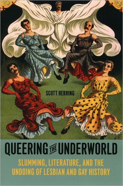 Cover for Scott Herring · Queering the Underworld: Slumming, Literature, and the Undoing of Lesbian and Gay History (Hardcover Book) (2007)