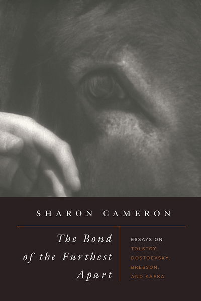 Cover for Sharon Cameron · The Bond of the Furthest Apart: Essays on Tolstoy, Dostoevsky, Bresson, and Kafka (Hardcover Book) (2017)