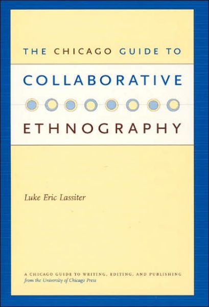 Cover for Lassiter, Luke Eric (Marshall University, USA) · The Chicago Guide to Collaborative Ethnography - Chicago Guides to Writing, Editing and Publishing (Paperback Book) [New edition] (2005)