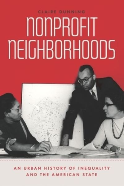 Cover for Claire Dunning · Nonprofit Neighborhoods: An Urban History of Inequality and the American State - Historical Studies of Urban America (Hardcover Book) (2022)