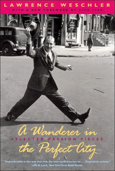 A Wanderer in the Perfect City: Selected Passion Pieces - Lawrence Weschler - Books - The University of Chicago Press - 9780226893907 - April 1, 2006