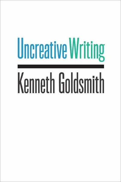 Cover for Kenneth Goldsmith · Uncreative Writing: Managing Language in the Digital Age (Hardcover bog) (2011)