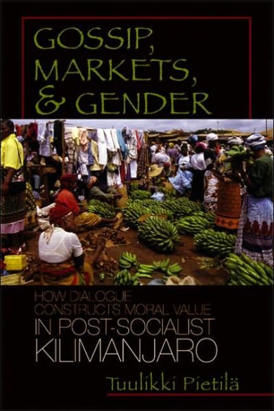 Gossip, Markets, and Gender: How Dialogue Constructs Moral Value in Post-socialist Kilimanjaro - Women in Africa and the Diaspora - Tuulikki Pietila - Books - University of Wisconsin Press - 9780299220907 - February 28, 2007
