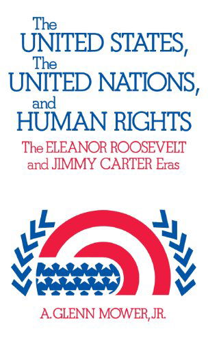 Cover for A. Glenn Mower · The United States, the United Nations, and Human Rights: The Eleanor Roosevelt and Jimmy Carter Eras (Hardcover Book) (1979)
