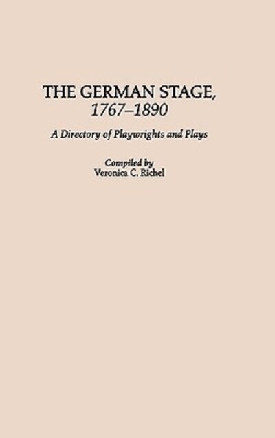 Cover for Veronica Richel · The German Stage, 1767-1890: A Directory of Playwrights and Plays - Bibliographies and Indexes in the Performing Arts (Hardcover Book) (1988)