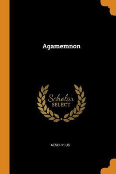 Agamemnon - Aeschylus - Books - Franklin Classics Trade Press - 9780344038907 - October 23, 2018