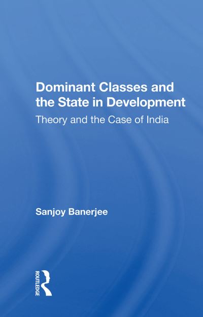 Cover for Sanjoy Banerjee · Dominant Classes and the State in Development: Theory and the Case of India (Hardcover Book) (2019)