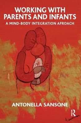 Cover for Antonella Sansone · Working with Parents and Infants: A Mind-Body Integration Approach (Hardcover Book) (2019)