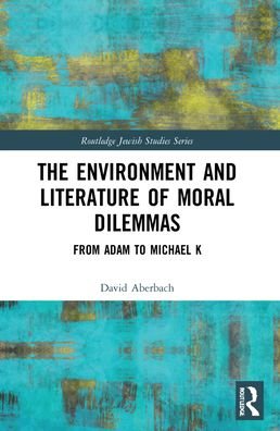 Cover for David Aberbach · The Environment and Literature of Moral Dilemmas: From Adam to Michael K - Routledge Jewish Studies Series (Paperback Book) (2023)