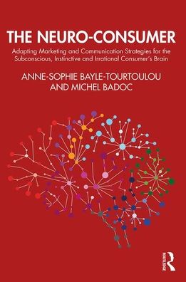 Cover for Bayle-Tourtoulou, Anne-Sophie (HEC, Paris) · The Neuro-Consumer: Adapting Marketing and Communication Strategies for the Subconscious, Instinctive and Irrational Consumer's Brain (Hardcover Book) (2020)