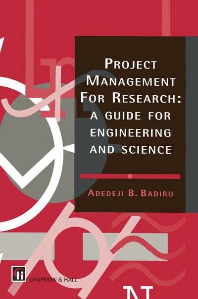 Project Management for Research: A guide for engineering and science - A.B. Badiru - Books - Chapman and Hall - 9780412588907 - December 31, 1995