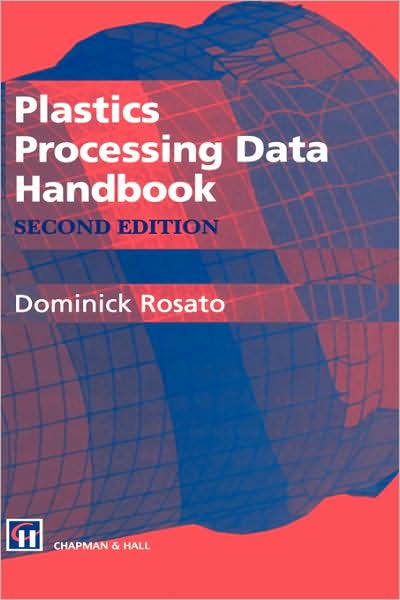 Plastics Processing Data Handbook - D.V. Rosato - Books - Chapman and Hall - 9780412801907 - May 31, 1997
