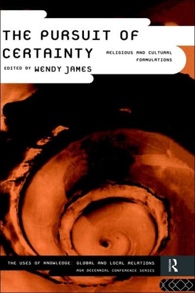 Cover for Wendy James · The Pursuit of Certainty: Religious and Cultural Formulations - ASA Decennial Conference Series: The Uses of Knowledge (Inbunden Bok) (1995)