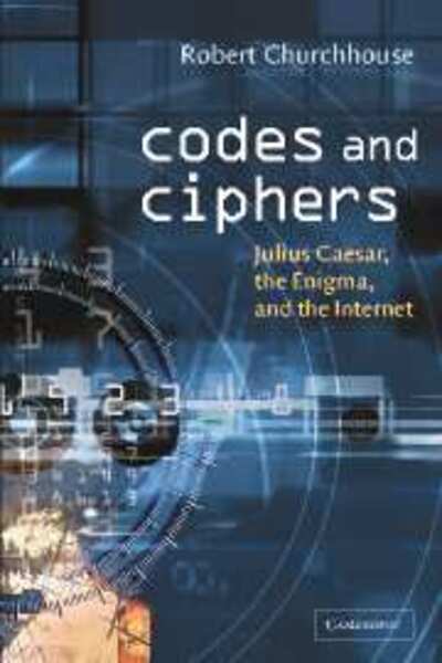 Cover for Churchhouse, R. F. (Cardiff University) · Codes and Ciphers: Julius Caesar, the Enigma, and the Internet (Paperback Book) (2001)
