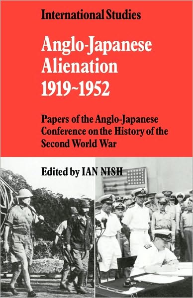 Cover for Nish, Ian, Professor · Anglo-Japanese Alienation 1919–1952: Papers of the Anglo-Japanese Conference on the History of the Second World War - LSE Monographs in International Studies (Paperback Book) (2010)