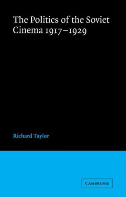 The Politics of the Soviet Cinema 1917-1929 - LSE Monographs in International Studies - Richard Taylor - Books - Cambridge University Press - 9780521222907 - July 12, 1979