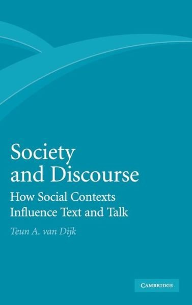 Cover for Dijk, Teun A. van (Professor of Discourse Studies, Universitat Pompeu Fabra, Barcelona) · Society and Discourse: How Social Contexts Influence Text and Talk (Hardcover bog) (2009)
