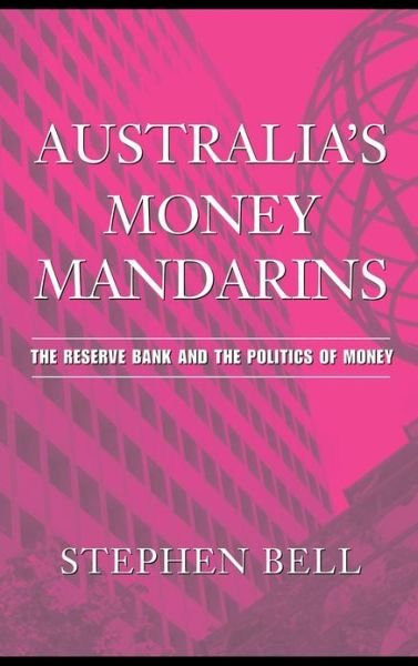 Cover for Bell, Stephen (University of Queensland) · Australia's Money Mandarins: The Reserve Bank and the Politics of Money (Hardcover Book) (2004)