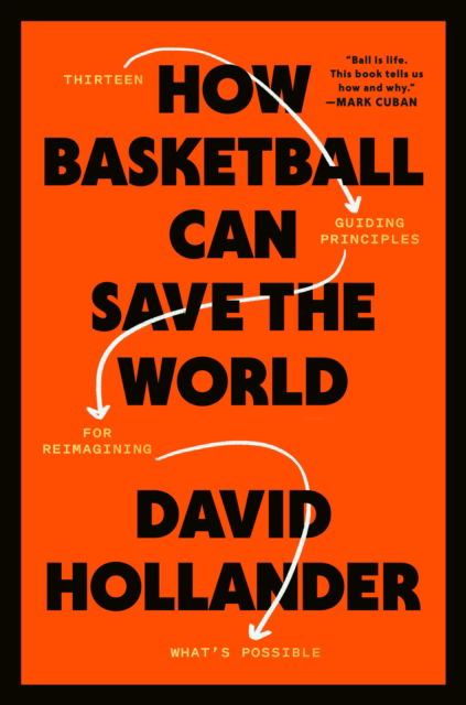 Cover for David Hollander · How Basketball Can Save the World: 13 Guiding Principles for Reimagining What's Possible (Hardcover Book) (2023)