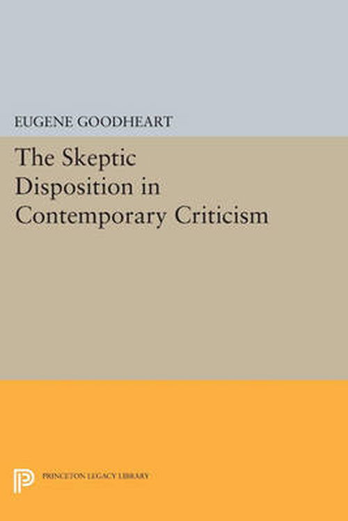 The Skeptic Disposition In Contemporary Criticism - Princeton Legacy Library - Eugene Goodheart - Böcker - Princeton University Press - 9780691611907 - 14 juli 2014