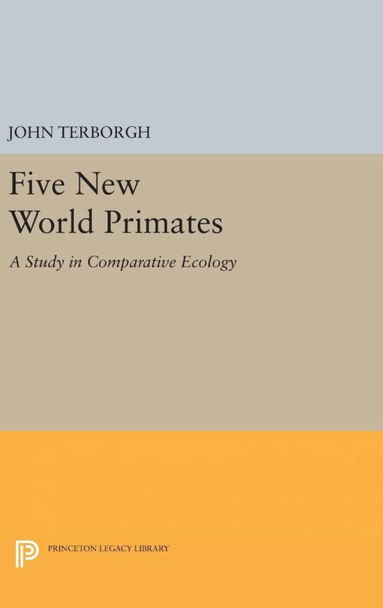 Cover for John Terborgh · Five New World Primates: A Study in Comparative Ecology - Monographs in Behavior and Ecology (Gebundenes Buch) (2016)