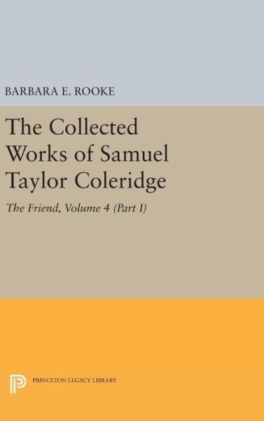 The Collected Works of Samuel Taylor Coleridge, Volume 4 (Part I): The Friend - Princeton Legacy Library - Samuel Taylor Coleridge - Books - Princeton University Press - 9780691653907 - April 19, 2016