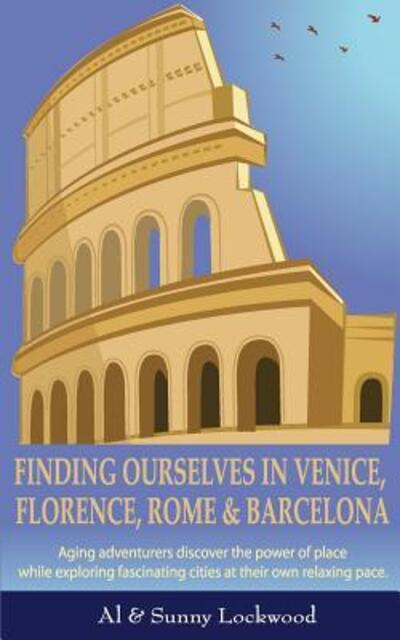 Cover for Sunny Lockwood · Finding Ourselves in Venice, Florence, Rome, &amp; Barcelona : Aging adventurers discover the power of place while exploring fascinating cities at their own relaxing pace. (Paperback Book) (2016)