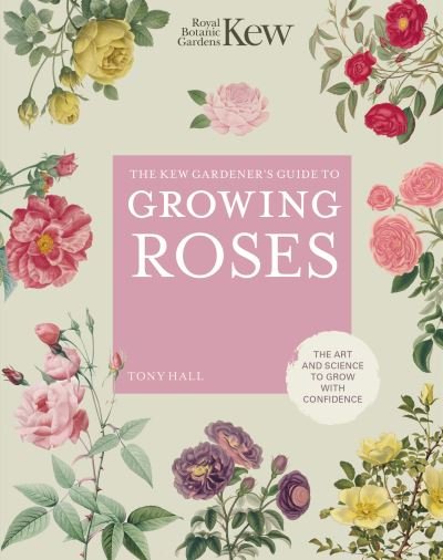 Cover for Royal Botanic Gardens Kew · The Kew Gardener's Guide to Growing Roses: The Art and Science to Grow with Confidence - Kew Experts (Innbunden bok) [New edition] (2021)