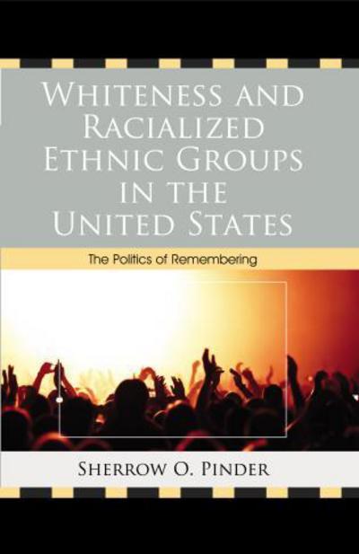 Whiteness and Racialized Ethnic Groups in the United States: The Politics of Remembering - Sherrow O. Pinder - Libros - Lexington Books - 9780739164907 - 24 de mayo de 2013