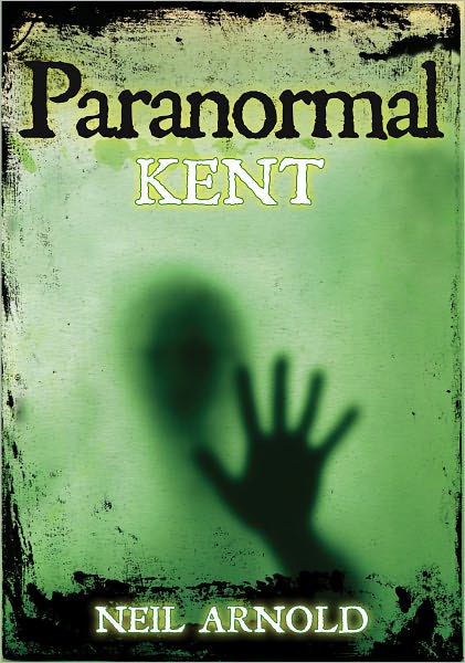 Paranormal Kent - Neil Arnold - Kirjat - The History Press Ltd - 9780752455907 - tiistai 9. marraskuuta 2010