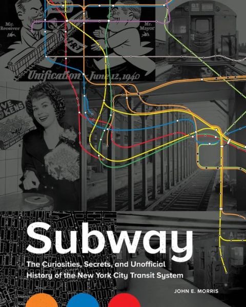 Cover for John E. Morris · Subway: The Curiosities, Secrets, and Unofficial History of the New York City Transit System (Hardcover Book) (2020)