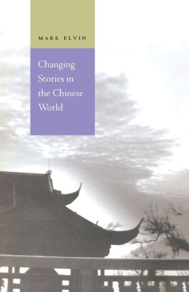 Cover for Mark Elvin · Changing Stories in the Chinese World (Hardcover Book) (1997)