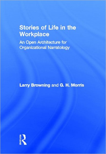 Cover for Larry Browning · Stories of Life in the Workplace: An Open Architecture for Organizational Narratology - Routledge Communication Series (Hardcover Book) (2012)