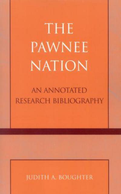 The Pawnee Nation: An Annotated Research Bibliography - Native American Bibliography Series - Judith A. Boughter - Books - Scarecrow Press - 9780810849907 - March 29, 2004