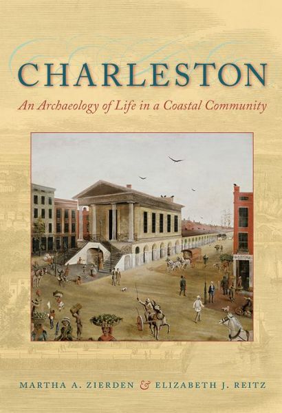 Cover for Martha A. Zierden · Charleston: An Archaeology of Life in a Coastal Community (Gebundenes Buch) (2016)