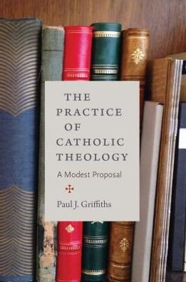 Cover for Paul J. Griffiths · The Practice of Catholic Theology: A Modest Proposal (Paperback Book) (2016)