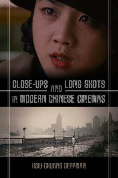 Cover for Hsiu-Chuang Deppman · Close-ups and Long Shots in Modern Chinese Cinemas (Hardcover bog) (2020)