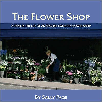 Cover for Sally Page · The Flower Shop: A Year in the Life of an English Country Flower Shop (Hardcover Book) (2007)