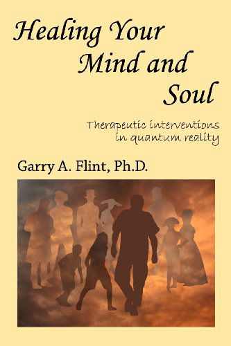 Cover for Garry A. Flint · Healing Your Mind and Soul: Therapeutic Interventions in Quantum Reality (Paperback Book) (2012)