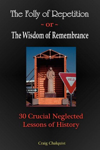 Cover for Craig Steven Chalquist · The Folly of Repetition and the Wisdom of Remembrance: 30 Crucial Neglected Lessons of History (Paperback Book) (2010)