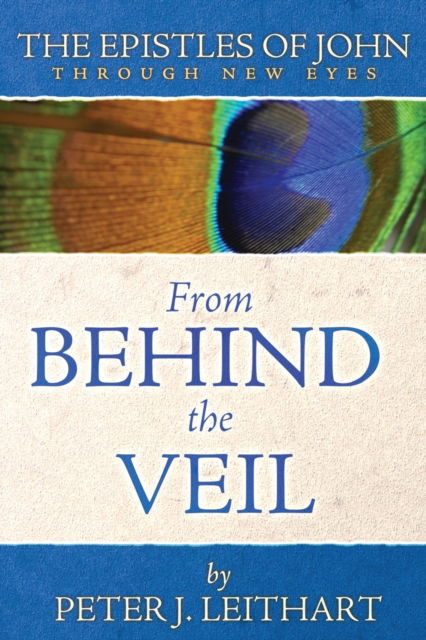 Cover for Peter J Leithart · From Behind the Veil: The Epistles of John Through New Eyes - Through New Eyes Bible Commentary (Paperback Book) (2009)
