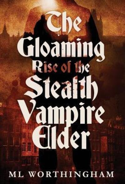 Cover for ML Worthingham · The Gloaming, Rise of the Stealth Vampire Elder (Hardcover Book) (2017)