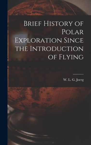 Cover for W L G (Wolfgang Louis Gottf Joerg · Brief History of Polar Exploration Since the Introduction of Flying (Hardcover Book) (2021)