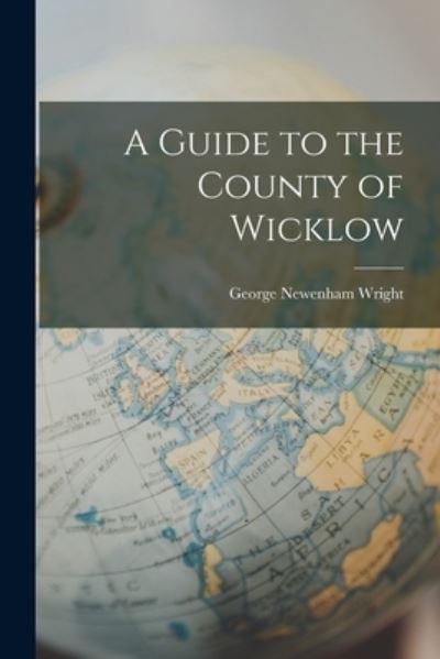 Cover for George Newenham Wright · Guide to the County of Wicklow (Book) (2022)