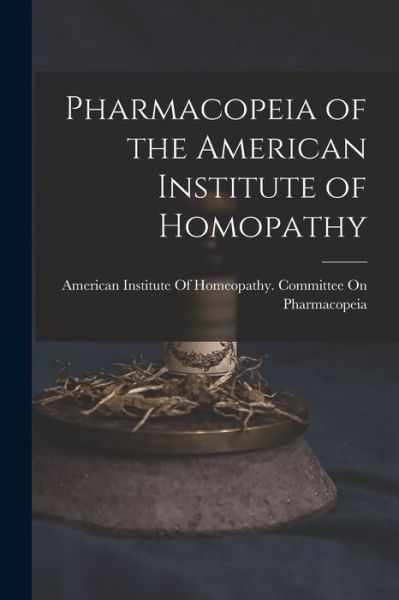 Cover for American Institute of Homeopathy Com · Pharmacopeia of the American Institute of Homopathy (Book) (2022)
