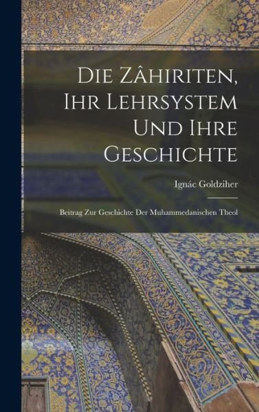Cover for Ignác Goldziher · Die Zâhiriten, Ihr Lehrsystem und Ihre Geschichte (Bog) (2022)