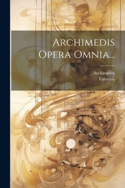 Archimedis Opera Omnia... - Archimedes - Books - Creative Media Partners, LLC - 9781021565907 - July 18, 2023