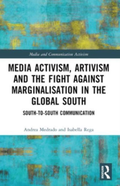 Cover for Medrado, Andrea (University of Exeter, UK) · Media Activism, Artivism and the Fight Against Marginalisation in the Global South: South-to-South Communication - Media and Communication Activism (Taschenbuch) (2024)